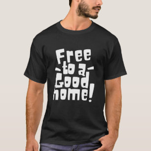 Free To A Good Home T-Shirt