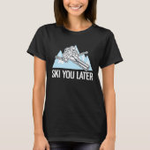 Freeriding Alpine Skiing Ski You Later 2 T-Shirt (Vorderseite)