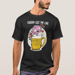 Freitag Got ich wie Funny Beer Sprichwort Brain Ju T-Shirt