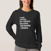 French Bulldog Dog Owner Coffee Saying T-Shirt (Vorderseite)