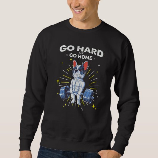French Bulldog Dog Weightlifting Go Hard or Go Hom Sweatshirt (Vorderseite)