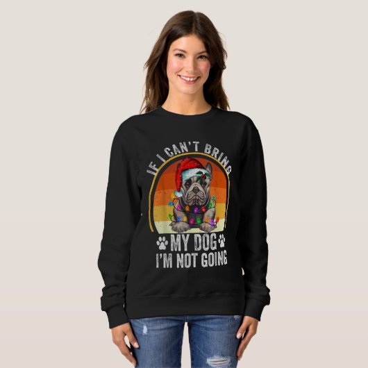 French Bulldog If I Can't Bring My Dog I'm Not Goi Sweatshirt (Vorne ganz)