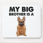 French Bulldog My Big Brother Is A Frenchie  Mousepad<br><div class="desc">Funny Gift items for Any Occasion - The French Bulldog My Big Brother Is A Frenchie item surprises your Best Friends, Mom, Dad, Him, or Her with the best Birthday gift, Gag Gifts, Valentine's Day gifts, and Funny item Bday Present. A funny item for your Boss at work and for...</div>