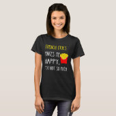 French Fries Makes Me Happy You Not So Much Fries T-Shirt (Vorne ganz)