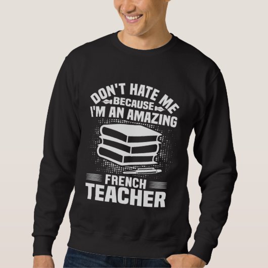 French Teacher Don t Hate Me Because I m An Sweatshirt (Vorderseite)