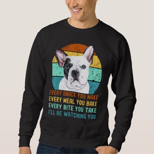 Frenchie Or French Bulldog Dog Every Snack You Mak Sweatshirt (Vorderseite)