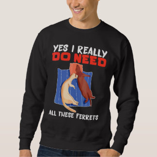 Frett Ja, ich brauche wirklich all diese Frettchen Sweatshirt