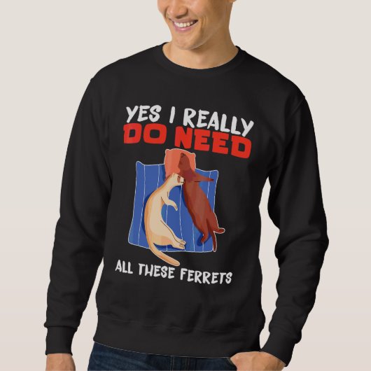Frett Ja, ich brauche wirklich all diese Frettchen Sweatshirt (Vorderseite)