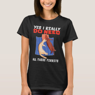 Frettchen Ja, ich brauche wirklich all diese Frett T-Shirt