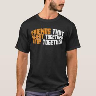 Freunde, die gemeinsam den Schweiß Bleibe haben T-Shirt