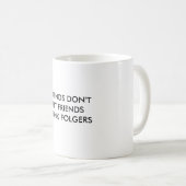 FREUNDE DON'TLET FRIENDSDRINK FOLGERS KAFFEETASSE (VorderseiteRechts)