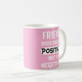 Freunde halten an meinen Positiven fest, nicht an  Kaffeetasse (VorderseiteRechts)