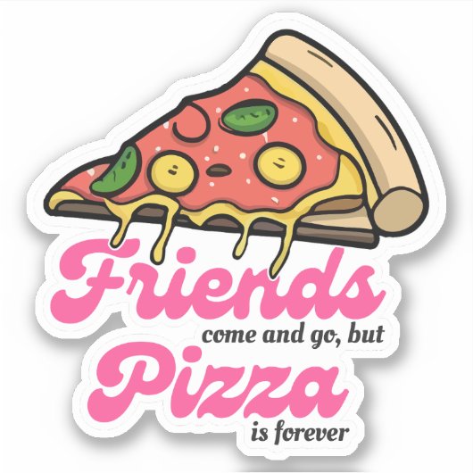 Freunde kommen und gehen, aber Pizza ist für immer Aufkleber (Vorderseite)