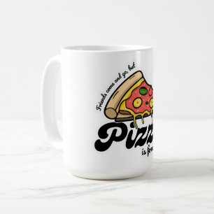 Freunde kommen und gehen, aber Pizza ist für immer Kaffeetasse