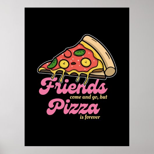 Freunde kommen und gehen, aber Pizza ist für immer Poster (Vorne)