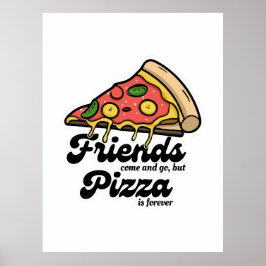 Freunde kommen und gehen, aber Pizza ist für immer Poster