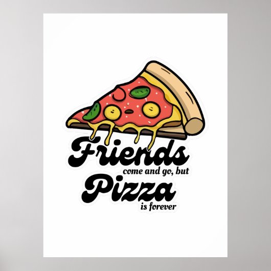 Freunde kommen und gehen, aber Pizza ist für immer Poster (Vorne)