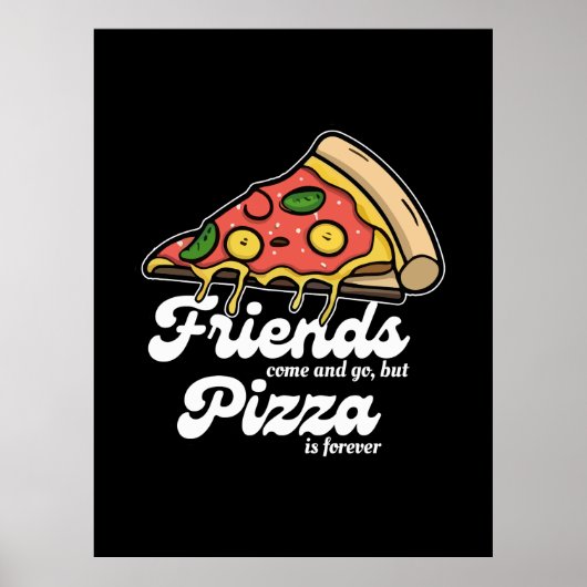 Freunde kommen und gehen, aber Pizza ist für immer Poster (Vorne)