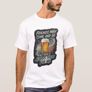 FREUNDE KÖNNEN KOMMEN UND GEHEN, ABER BIER IST IMM T-Shirt