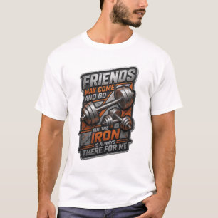 FREUNDE KÖNNEN KOMMEN UND GEHEN, ABER DAS EISEN IS T-Shirt