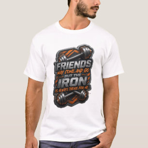 FREUNDE KÖNNEN KOMMEN UND GEHEN, ABER DAS EISEN IS T-Shirt