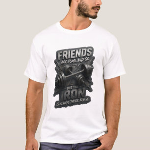 FREUNDE KÖNNEN KOMMEN UND GEHEN, ABER DAS EISEN IS T-Shirt