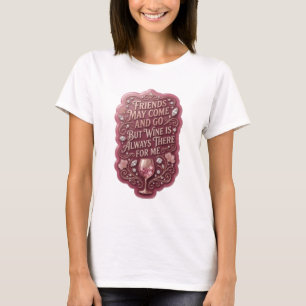 FREUNDE KÖNNEN KOMMEN UND GEHEN, ABER WEIN IST IMM T-Shirt