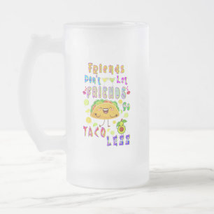 Freunde Lass Freunde nicht weniger Taco Mattglas Bierglas