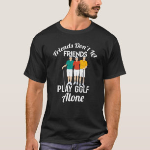 Freunde Lass keine Freunde Golf spielen allein Gol T-Shirt