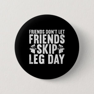 Freunde Lass keine Freunde Skip Leg Day Bodybuildi Button