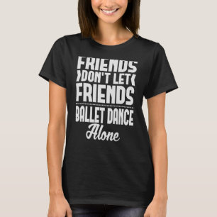 Freunde Lass nicht alleine Balletttanz T-Shirt