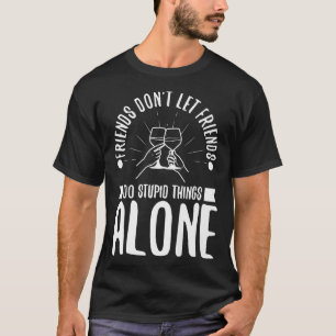 Freunde lasse keine Dummheiten allein T-Shirt