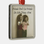 Freunde lassen nicht Freunde tun alberne Sachen Ornament Aus Metall (Rechts)