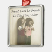 Freunde lassen nicht Freunde tun alberne Sachen Ornament Aus Metall (Links)