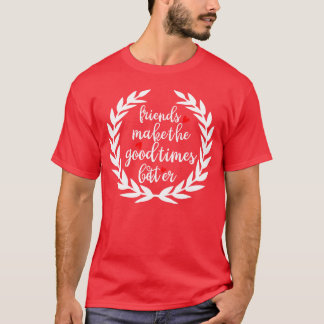 Freunde machen die guten Zeiten besser Mädchen T-Shirt