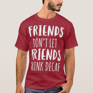 Freunde nicht Lass Freunde trinken Decaf Kaffee T T-Shirt