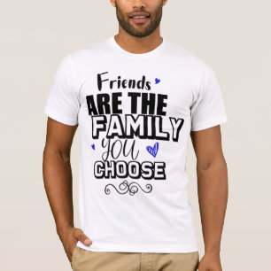 Freunde sind die Familie, die man sich aussucht T-Shirt