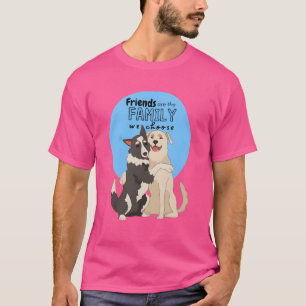 FREUNDE sind die FAMILIE, die Sie Niedliche Hunde T-Shirt