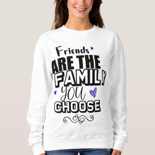 Freunde sind die Familie, die Sie wählen Sweatshirt (Vorderseite)