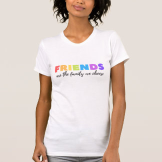 Freunde sind die Familie, die wir wählen T-Shirt