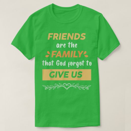 Freunde sind Familie Gott vergessen, uns zu geben, T-Shirt (Design vorne)