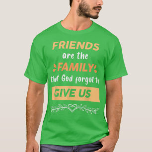 Freunde sind Familie Gott vergessen, uns zu geben, T-Shirt