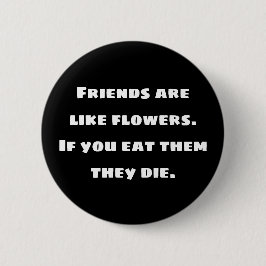 Freunde sind wie Blume. Wenn sie essen, die sie Button