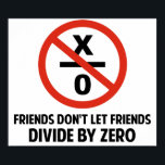 Freunde teilen sich nicht durch Null Poster<br><div class="desc">Freunde lasse nicht,  Freunde durch Null zu teilen. Die Struktur der Raumzeit zu zerstören und das Universum zu implodieren,  ist für alle einfach schlecht. Hübsch unverantwortlich. Großartiges Geschenk oder Hemd für das wissenschaftlich und mathematisch bewusste.</div>