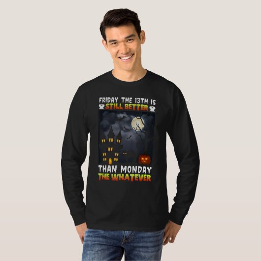 Friday The 13th Is Still Better Than Monday The Wh T-Shirt (Vorne ganz)