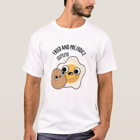 Fried and Prejudice Funny Egg Pun T-Shirt (Vorderseite)