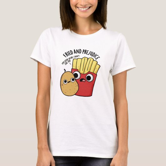 Fried and Prejudice Funny Fries Pun T-Shirt (Vorderseite)