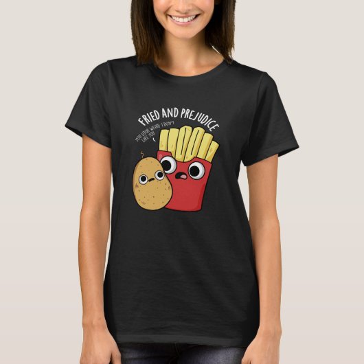 Fried and Prejudice Funy Fries Pun Dark BG T-Shirt (Vorderseite)