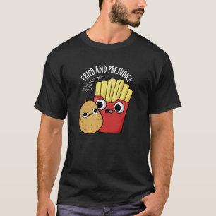 Fried and Prejudice Funy Fries Pun Dark BG T-Shirt