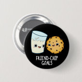 Friend Chip Goals Funny Milk Cookies Pun Dark BG Button (Vorne & Hinten)